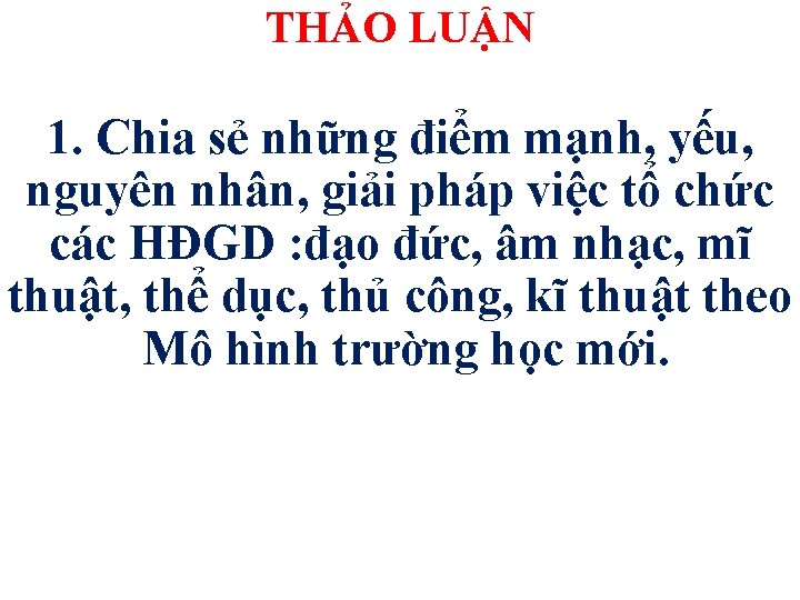 THẢO LUẬN 1. Chia sẻ những điểm mạnh, yếu, nguyên nhân, giải pháp việc