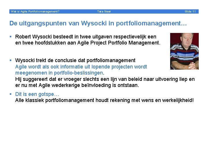 Wat is Agile Portfoliomanagement? Tata Steel Slide 11 De uitgangspunten van Wysocki in portfoliomanagement…