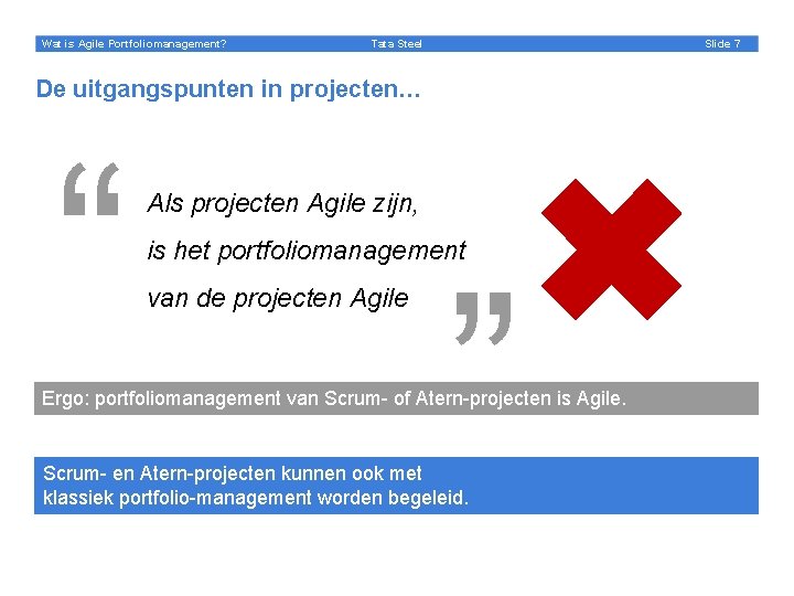 Wat is Agile Portfoliomanagement? Slide 7 Tata Steel De uitgangspunten in projecten… “ “
