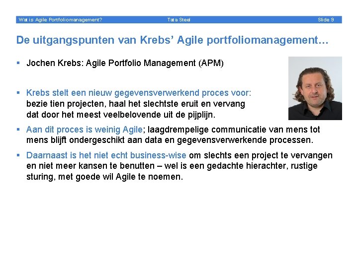 Wat is Agile Portfoliomanagement? Tata Steel Slide 9 De uitgangspunten van Krebs’ Agile portfoliomanagement…