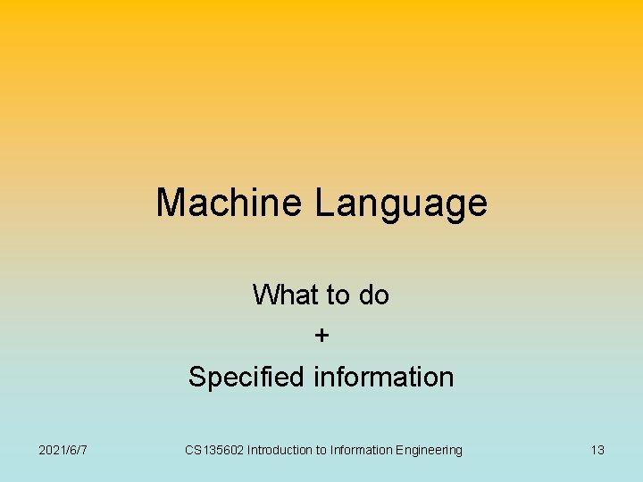 Machine Language What to do + Specified information 2021/6/7 CS 135602 Introduction to Information