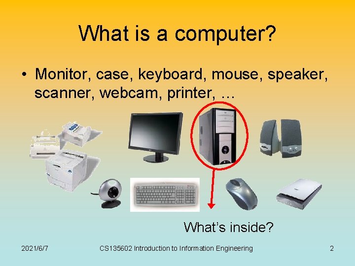 What is a computer? • Monitor, case, keyboard, mouse, speaker, scanner, webcam, printer, …