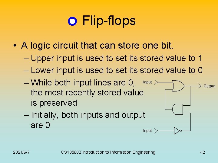 Flip-flops • A logic circuit that can store one bit. – Upper input is