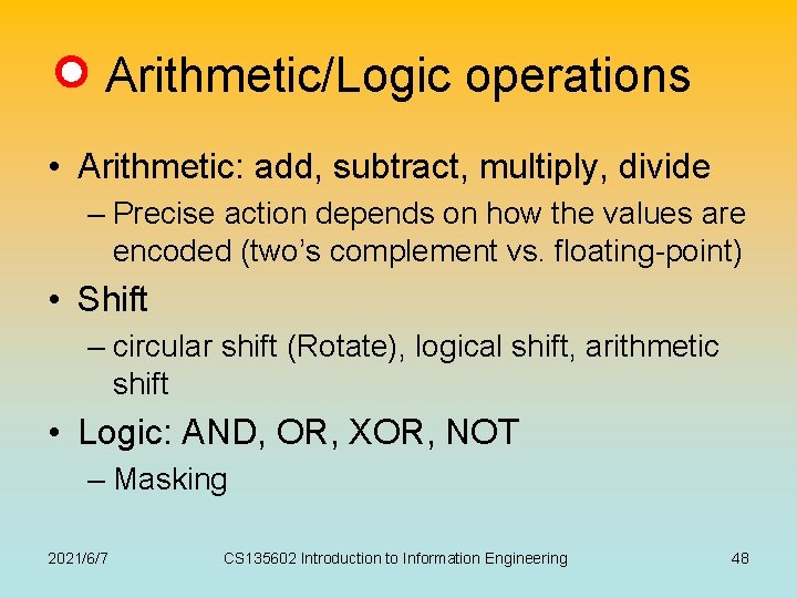 Arithmetic/Logic operations • Arithmetic: add, subtract, multiply, divide – Precise action depends on how