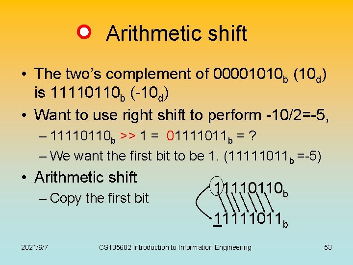 Arithmetic shift • The two’s complement of 00001010 b (10 d) is 11110110 b