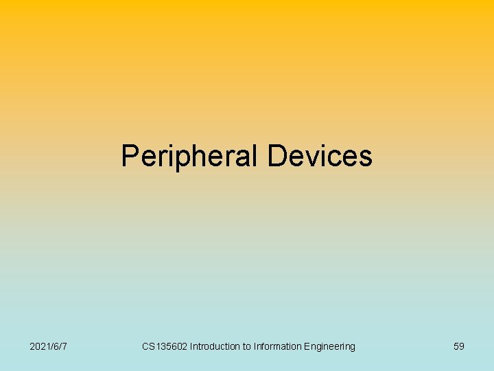 Peripheral Devices 2021/6/7 CS 135602 Introduction to Information Engineering 59 