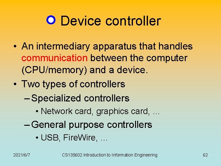 Device controller • An intermediary apparatus that handles communication between the computer (CPU/memory) and