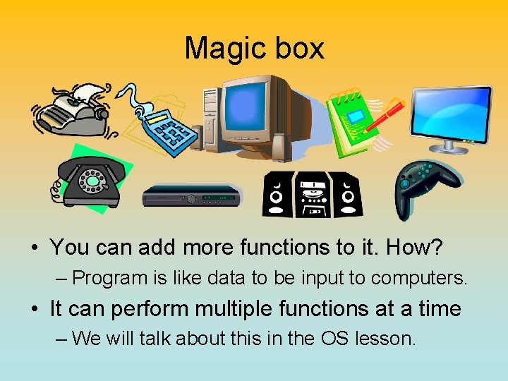 Magic box • You can add more functions to it. How? – Program is