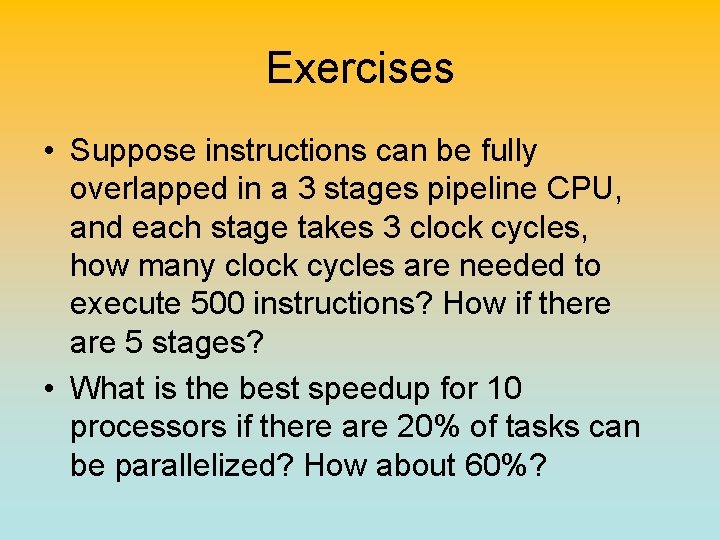 Exercises • Suppose instructions can be fully overlapped in a 3 stages pipeline CPU,