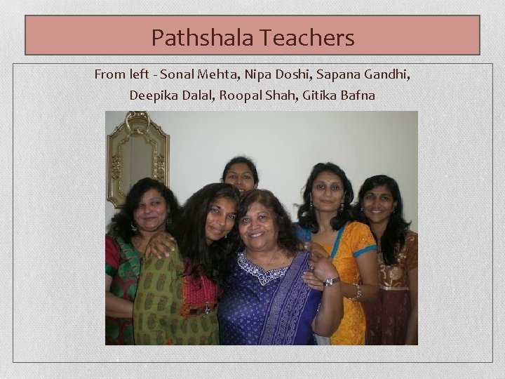 Pathshala Teachers From left - Sonal Mehta, Nipa Doshi, Sapana Gandhi, Deepika Dalal, Roopal