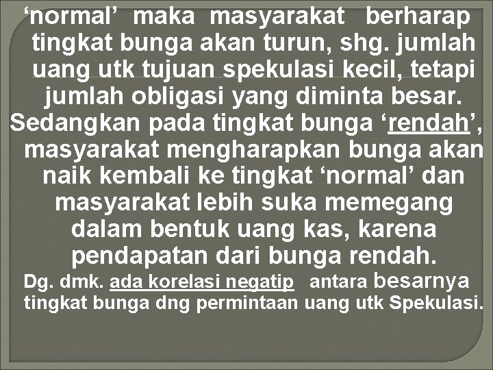 ‘normal’ maka masyarakat berharap tingkat bunga akan turun, shg. jumlah uang utk tujuan spekulasi