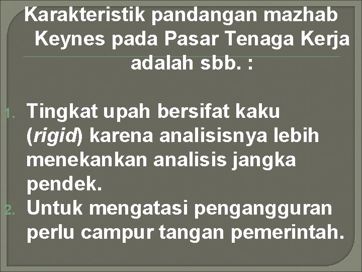 Karakteristik pandangan mazhab Keynes pada Pasar Tenaga Kerja adalah sbb. : 1. 2. Tingkat