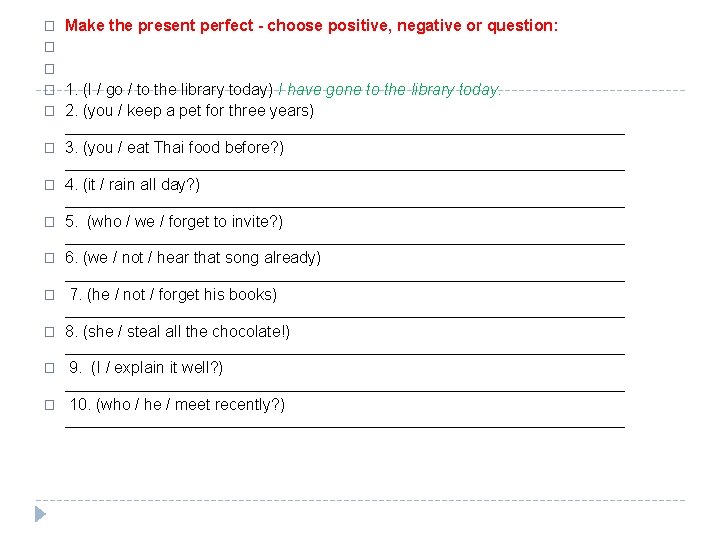 � Make the present perfect - choose positive, negative or question: � � �