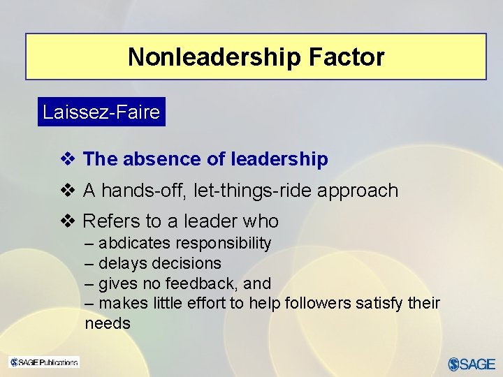 Nonleadership Factor Laissez-Faire v The absence of leadership v A hands-off, let-things-ride approach v