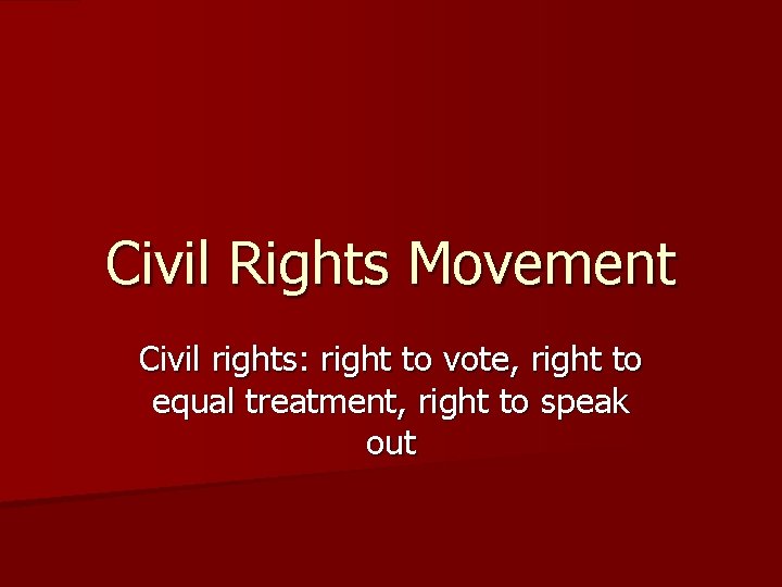 Civil Rights Movement Civil rights: right to vote, right to equal treatment, right to