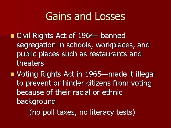 Gains and Losses n Civil Rights Act of 1964– banned segregation in schools, workplaces,