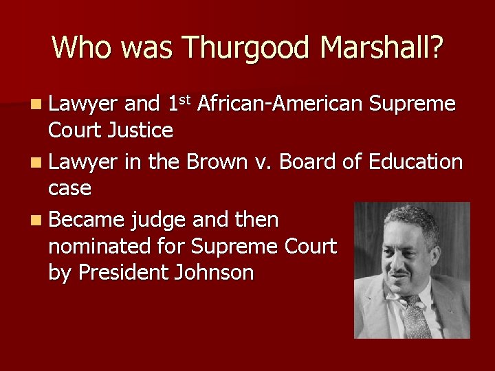 Who was Thurgood Marshall? n Lawyer and 1 st African-American Supreme Court Justice n