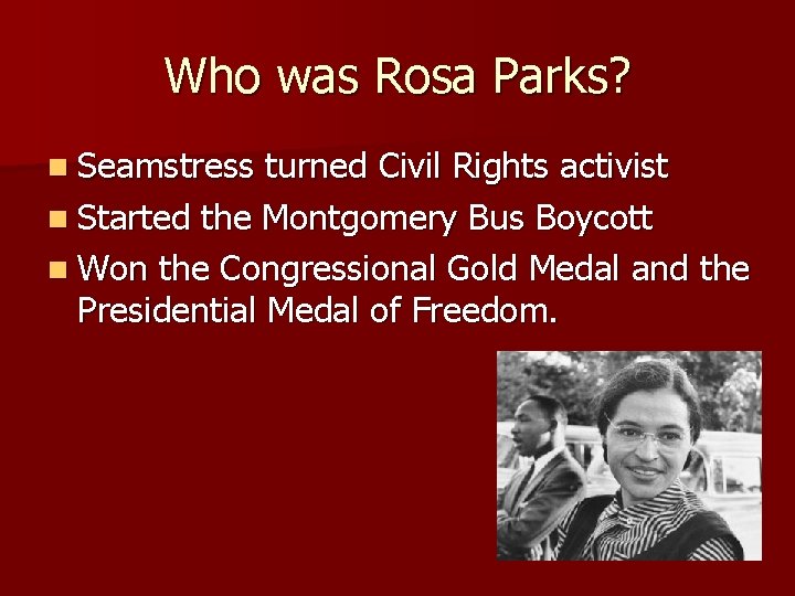 Who was Rosa Parks? n Seamstress turned Civil Rights activist n Started the Montgomery