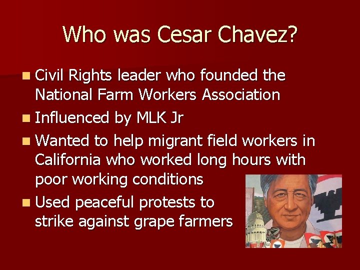 Who was Cesar Chavez? n Civil Rights leader who founded the National Farm Workers