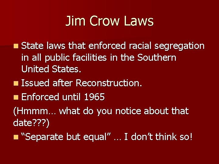 Jim Crow Laws n State laws that enforced racial segregation in all public facilities