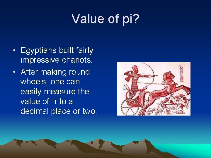 Value of pi? • Egyptians built fairly impressive chariots. • After making round wheels,