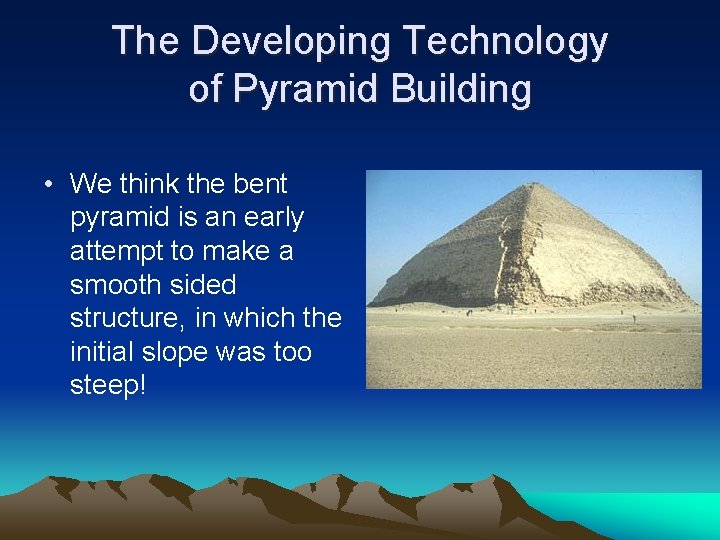 The Developing Technology of Pyramid Building • We think the bent pyramid is an