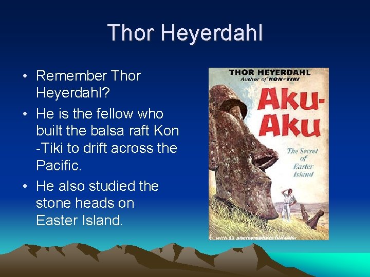 Thor Heyerdahl • Remember Thor Heyerdahl? • He is the fellow who built the