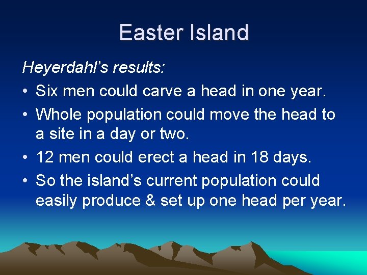 Easter Island Heyerdahl’s results: • Six men could carve a head in one year.