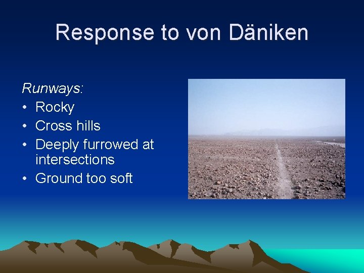 Response to von Däniken Runways: • Rocky • Cross hills • Deeply furrowed at