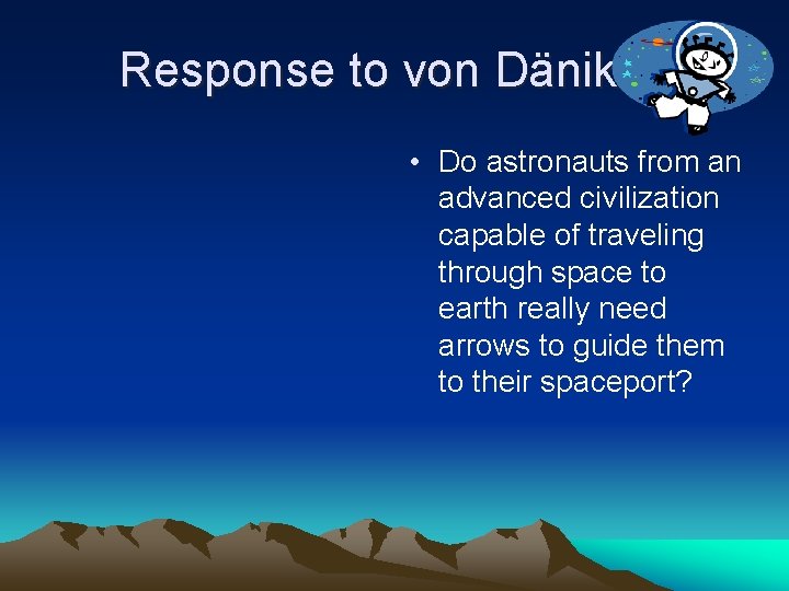 Response to von Däniken • Do astronauts from an advanced civilization capable of traveling