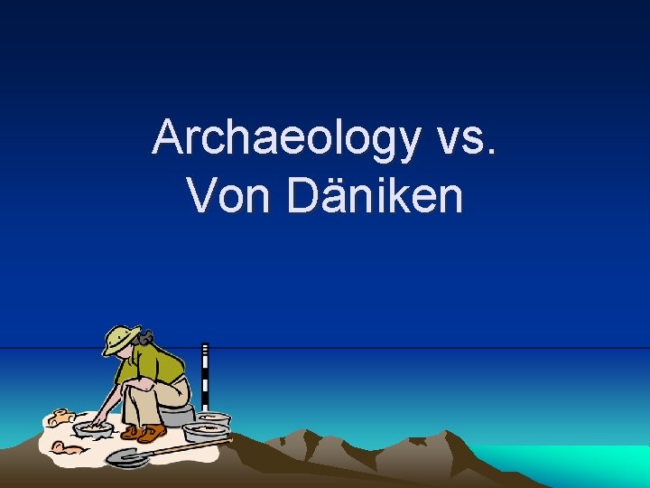 Archaeology vs. Von Däniken 