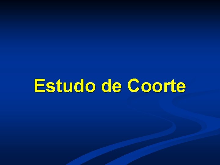 Estudo de Coorte Estudo de Coorte
