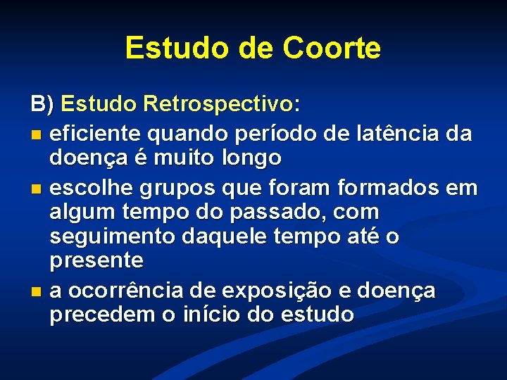 Estudo de Coorte B) Estudo Retrospectivo: n eficiente quando período de latência da doença Estudo de Coorte B) Estudo Retrospectivo: n eficiente quando período de latência da doença