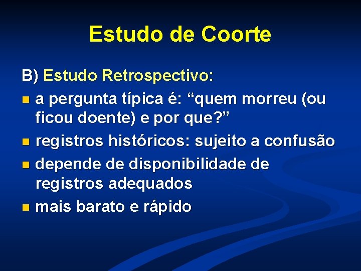 Estudo de Coorte B) Estudo Retrospectivo: n a pergunta típica é: “quem morreu (ou Estudo de Coorte B) Estudo Retrospectivo: n a pergunta típica é: “quem morreu (ou