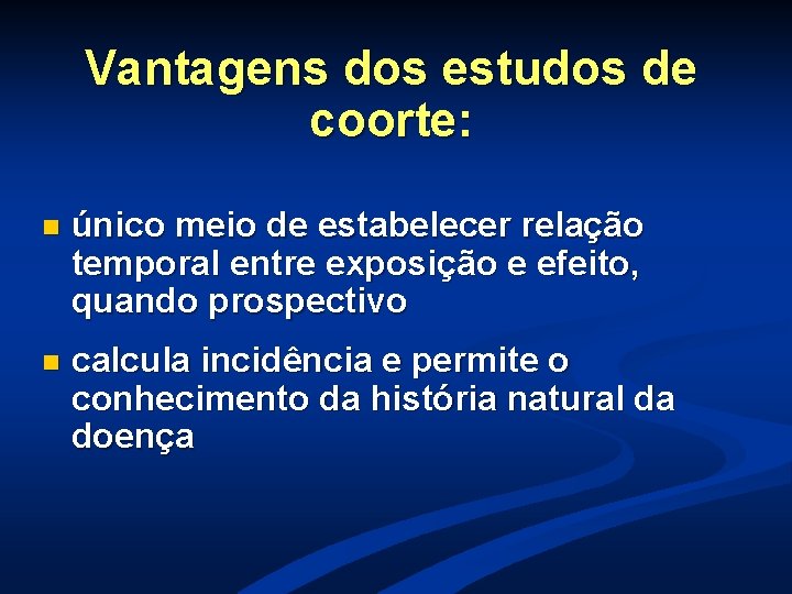 Vantagens dos estudos de coorte: n único meio de estabelecer relação temporal entre exposição Vantagens dos estudos de coorte: n único meio de estabelecer relação temporal entre exposição