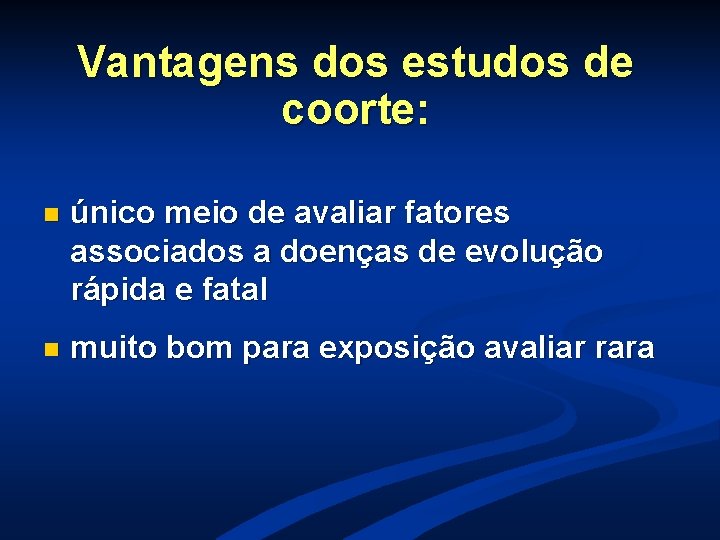 Vantagens dos estudos de coorte: n único meio de avaliar fatores associados a doenças Vantagens dos estudos de coorte: n único meio de avaliar fatores associados a doenças