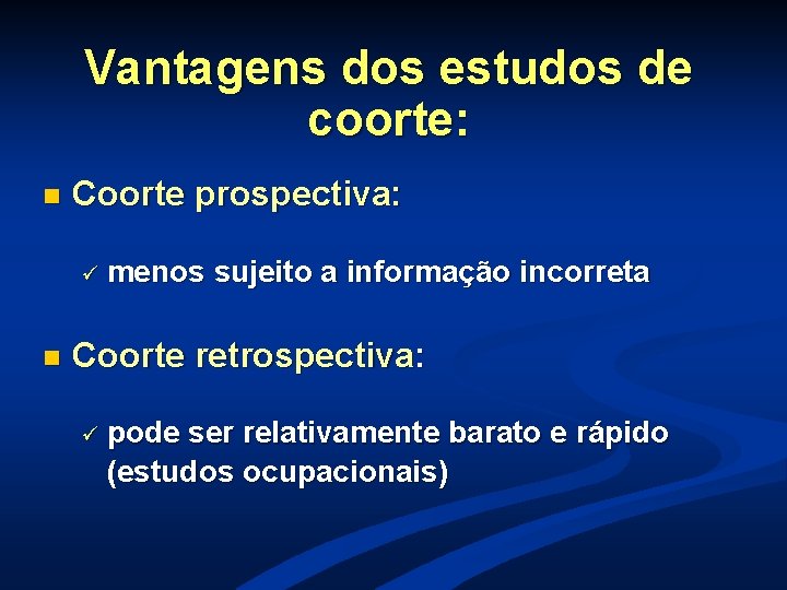 Vantagens dos estudos de coorte: n Coorte prospectiva: ü menos n sujeito a informação Vantagens dos estudos de coorte: n Coorte prospectiva: ü menos n sujeito a informação