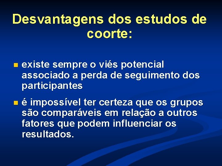 Desvantagens dos estudos de coorte: n existe sempre o viés potencial associado a perda Desvantagens dos estudos de coorte: n existe sempre o viés potencial associado a perda