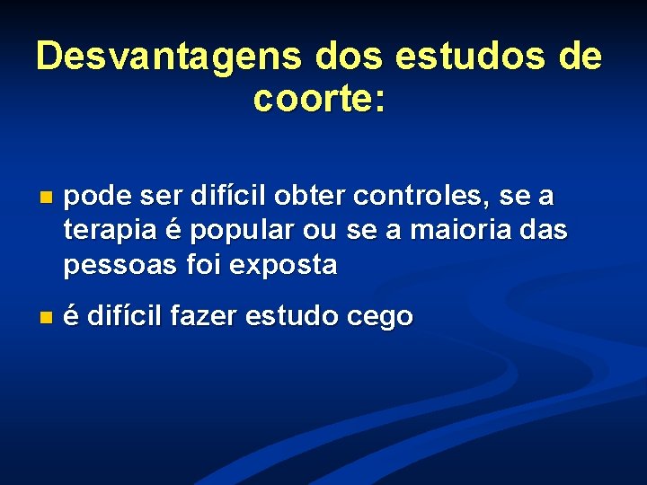 Desvantagens dos estudos de coorte: n pode ser difícil obter controles, se a terapia Desvantagens dos estudos de coorte: n pode ser difícil obter controles, se a terapia