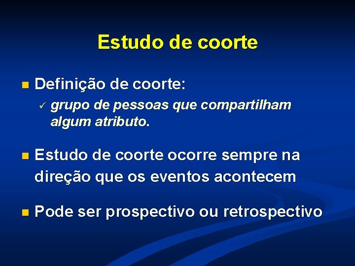Estudo de coorte n Definição de coorte: ü grupo de pessoas que compartilham algum Estudo de coorte n Definição de coorte: ü grupo de pessoas que compartilham algum