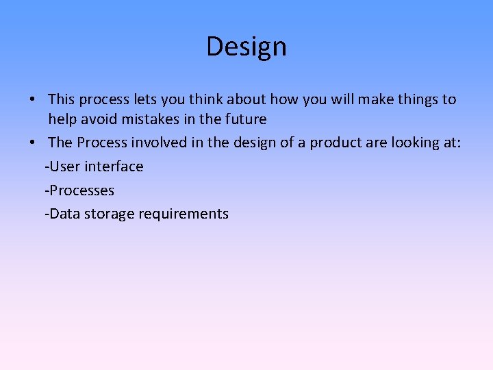 Design • This process lets you think about how you will make things to