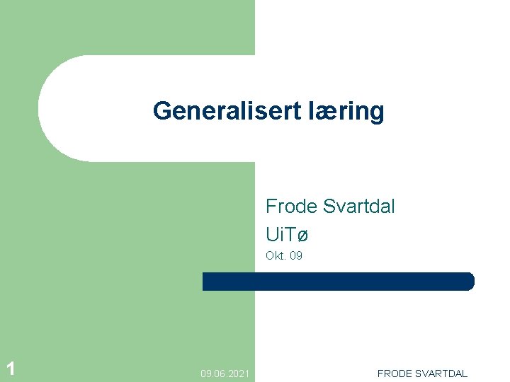 Generalisert læring Frode Svartdal Ui. Tø Okt. 09 1 09. 06. 2021 FRODE SVARTDAL