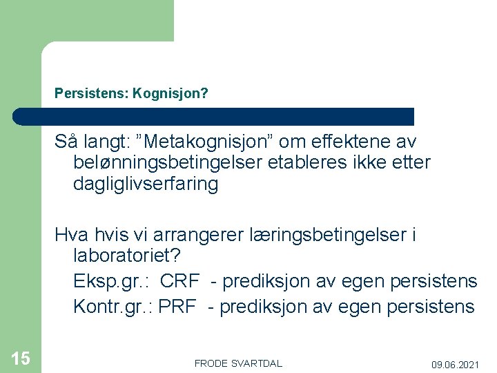 Persistens: Kognisjon? Så langt: ”Metakognisjon” om effektene av belønningsbetingelser etableres ikke etter dagliglivserfaring Hva