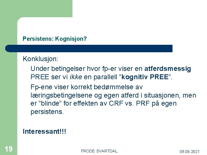 Persistens: Kognisjon? Konklusjon: Under betingelser hvor fp-er viser en atferdsmessig PREE ser vi ikke