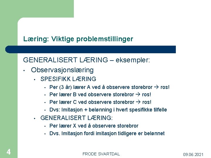 Læring: Viktige problemstillinger GENERALISERT LÆRING – eksempler: • Observasjonslæring • SPESIFIKK LÆRING • •