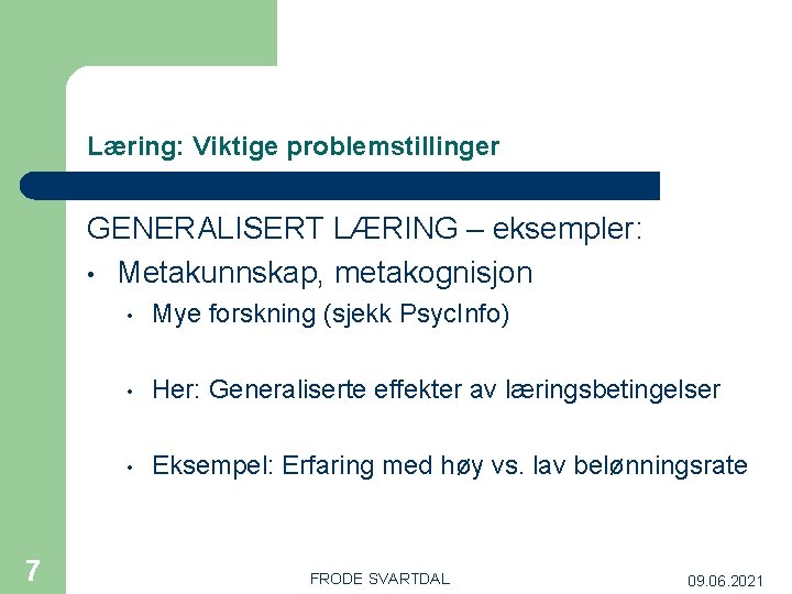 Læring: Viktige problemstillinger GENERALISERT LÆRING – eksempler: • Metakunnskap, metakognisjon 7 • Mye forskning