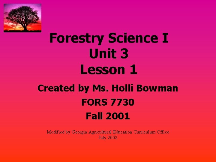 Forestry Science I Unit 3 Lesson 1 Created by Ms. Holli Bowman FORS 7730