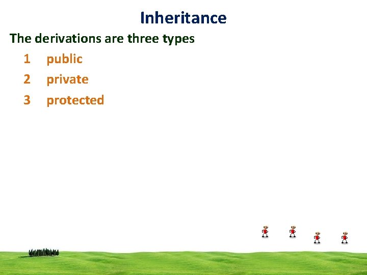 Inheritance The derivations are three types 1 public 2 private 3 protected 4 