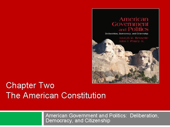 Chapter Two The American Constitution American Government and Politics: Deliberation, Democracy, and Citizenship 