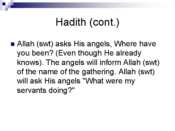 Hadith (cont. ) n Allah (swt) asks His angels, Where have you been? (Even